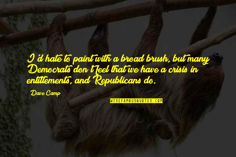 Democrats And Republicans Quotes By Dave Camp: I'd hate to paint with a broad brush,