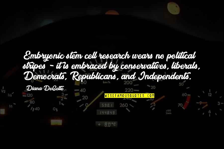 Democrats And Republicans Quotes By Diana DeGette: Embryonic stem cell research wears no political stripes