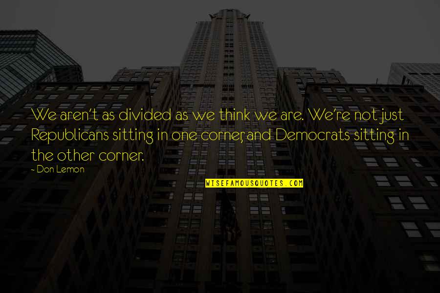 Democrats And Republicans Quotes By Don Lemon: We aren't as divided as we think we
