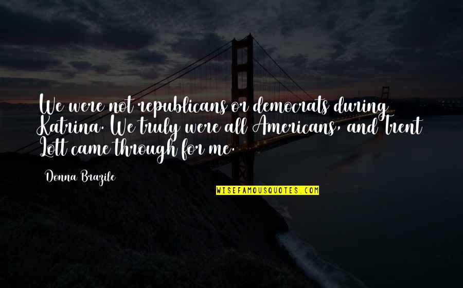 Democrats And Republicans Quotes By Donna Brazile: We were not republicans or democrats during Katrina.