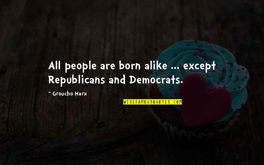 Democrats And Republicans Quotes By Groucho Marx: All people are born alike ... except Republicans
