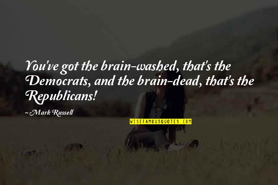 Democrats And Republicans Quotes By Mark Russell: You've got the brain-washed, that's the Democrats, and