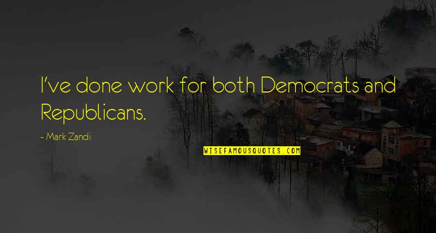Democrats And Republicans Quotes By Mark Zandi: I've done work for both Democrats and Republicans.
