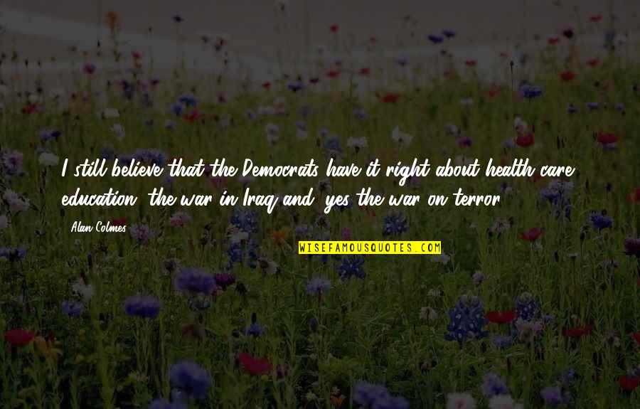 Democrats Iraq War Quotes By Alan Colmes: I still believe that the Democrats have it