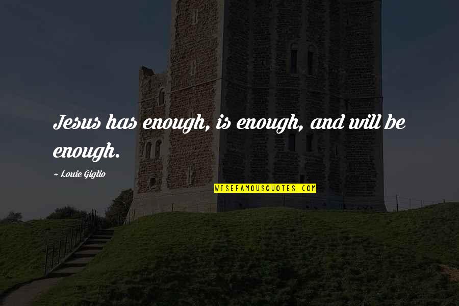 Democrats Philosopher Quotes By Louie Giglio: Jesus has enough, is enough, and will be
