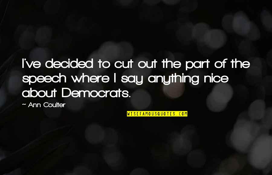 Democrats Quotes By Ann Coulter: I've decided to cut out the part of