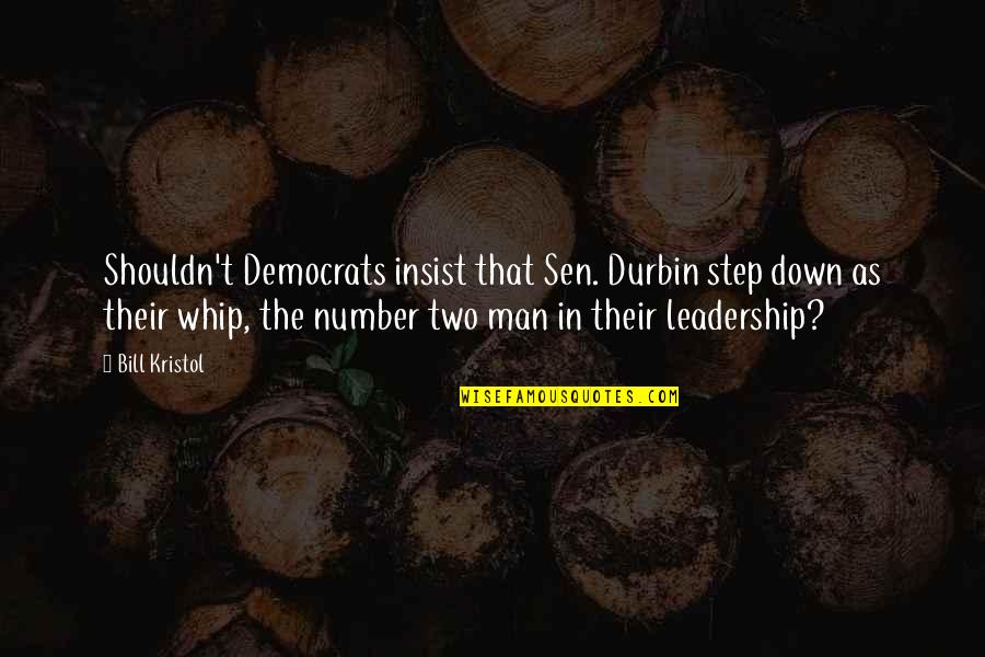 Democrats Quotes By Bill Kristol: Shouldn't Democrats insist that Sen. Durbin step down Democrats Quotes By Bill Kristol: Shouldn't Democrats insist that Sen. Durbin step down