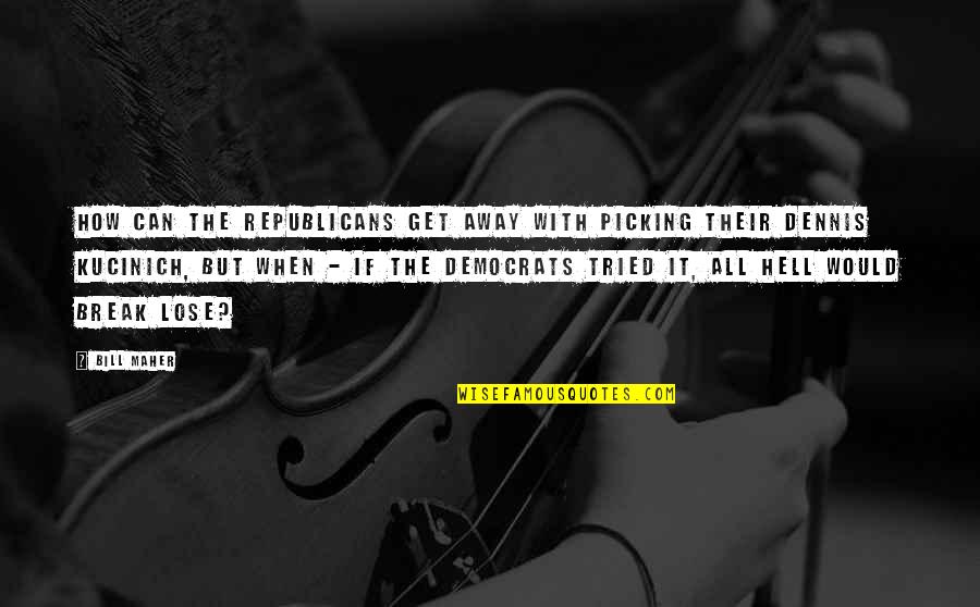 Democrats Quotes By Bill Maher: How can the Republicans get away with picking Democrats Quotes By Bill Maher: How can the Republicans get away with picking