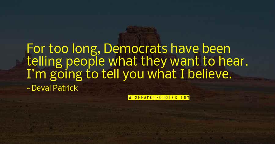 Democrats Quotes By Deval Patrick: For too long, Democrats have been telling people Democrats Quotes By Deval Patrick: For too long, Democrats have been telling people