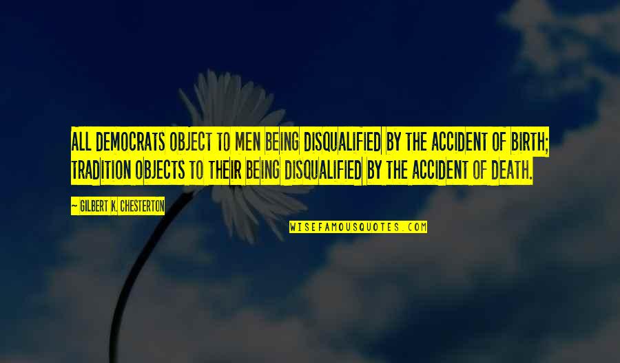 Democrats Quotes By Gilbert K. Chesterton: All democrats object to men being disqualified by Democrats Quotes By Gilbert K. Chesterton: All democrats object to men being disqualified by