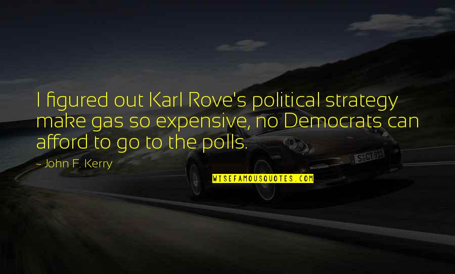 Democrats Quotes By John F. Kerry: I figured out Karl Rove's political strategy make Democrats Quotes By John F. Kerry: I figured out Karl Rove's political strategy make