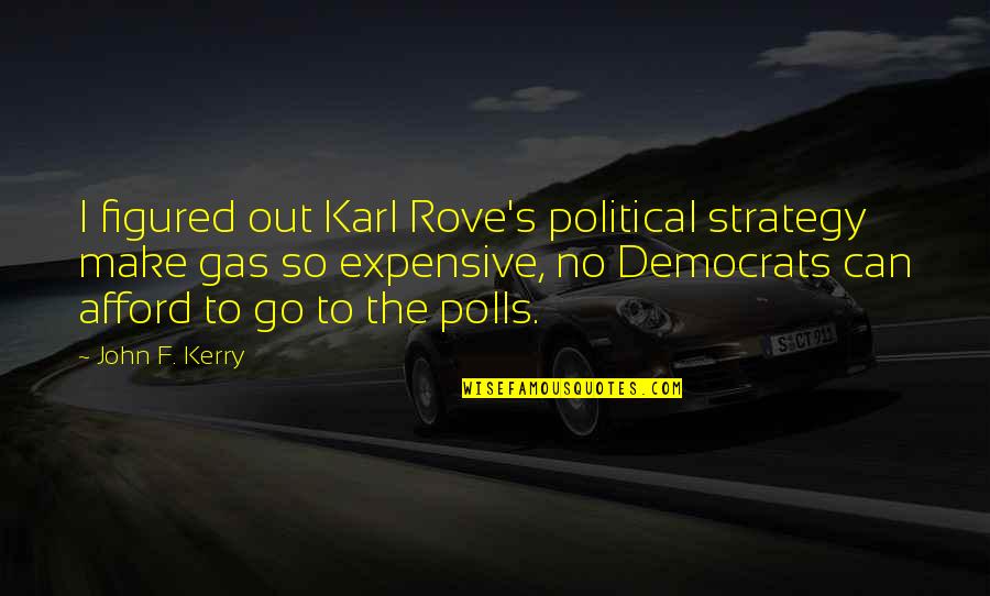 Democrats Quotes By John F. Kerry: I figured out Karl Rove's political strategy make