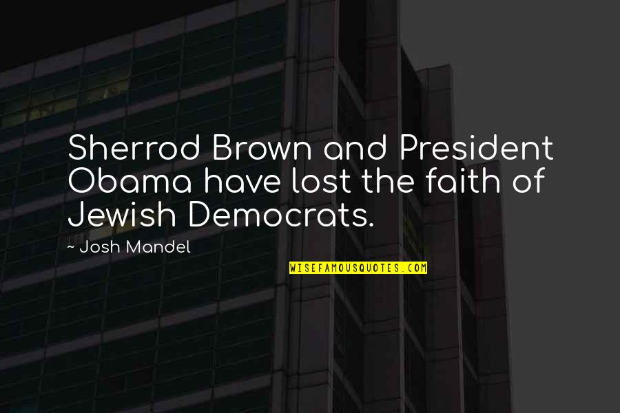 Democrats Quotes By Josh Mandel: Sherrod Brown and President Obama have lost the