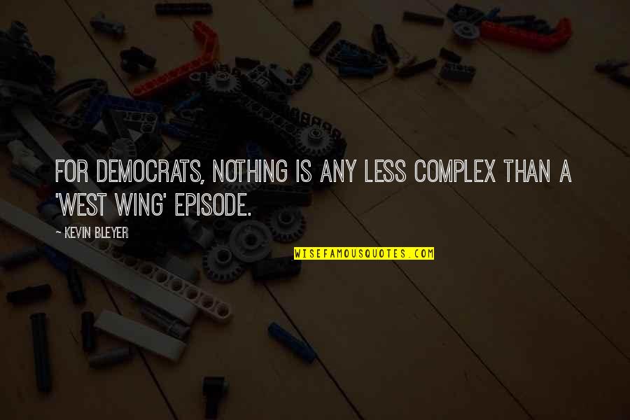 Democrats Quotes By Kevin Bleyer: For Democrats, nothing is any less complex than