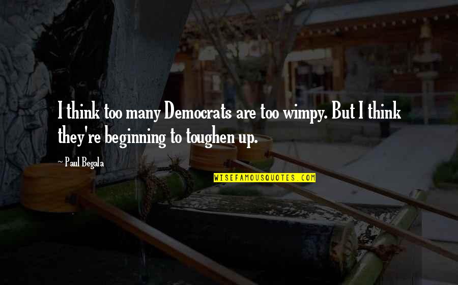 Democrats Quotes By Paul Begala: I think too many Democrats are too wimpy. Democrats Quotes By Paul Begala: I think too many Democrats are too wimpy.