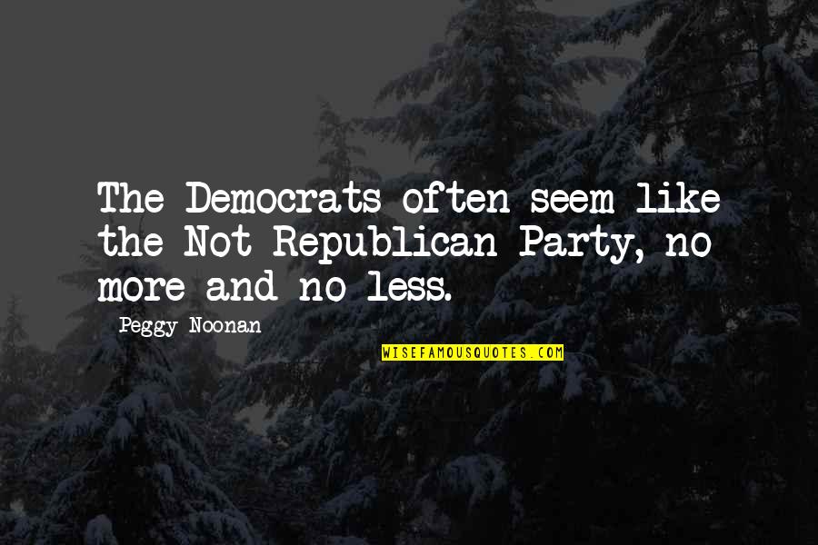 Democrats Quotes By Peggy Noonan: The Democrats often seem like the Not Republican