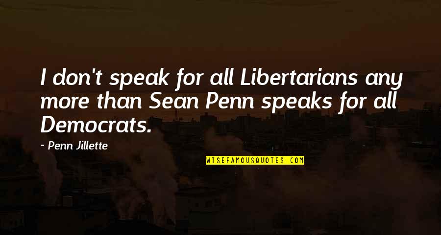 Democrats Quotes By Penn Jillette: I don't speak for all Libertarians any more