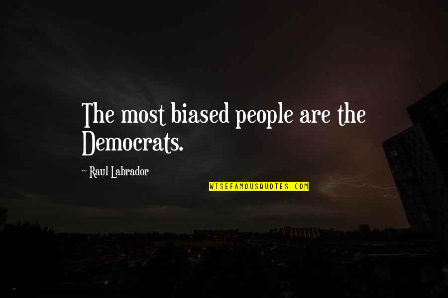 Democrats Quotes By Raul Labrador: The most biased people are the Democrats.