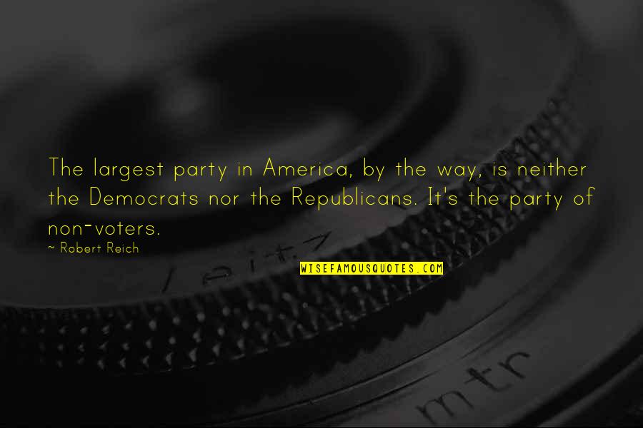 Democrats Quotes By Robert Reich: The largest party in America, by the way, Democrats Quotes By Robert Reich: The largest party in America, by the way,