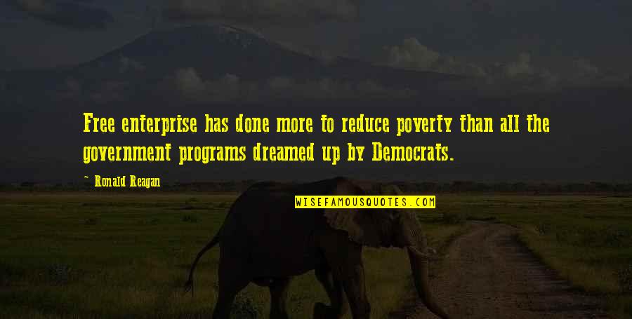 Democrats Quotes By Ronald Reagan: Free enterprise has done more to reduce poverty