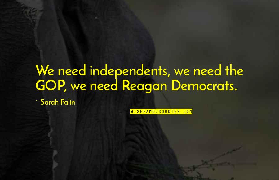 Democrats Quotes By Sarah Palin: We need independents, we need the GOP, we