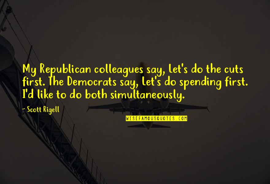 Democrats Quotes By Scott Rigell: My Republican colleagues say, Let's do the cuts