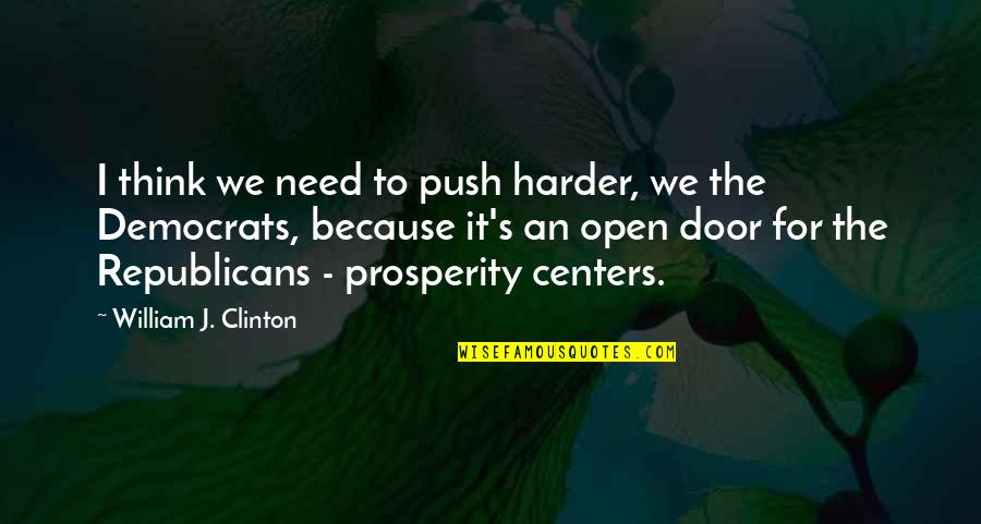 Democrats Quotes By William J. Clinton: I think we need to push harder, we Democrats Quotes By William J. Clinton: I think we need to push harder, we