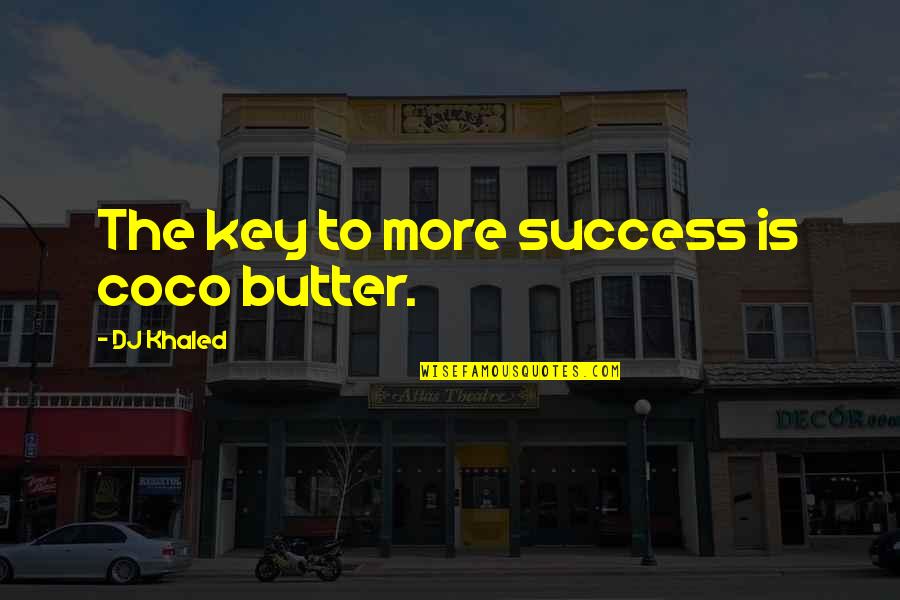 Democrats Wmd Quotes By DJ Khaled: The key to more success is coco butter.