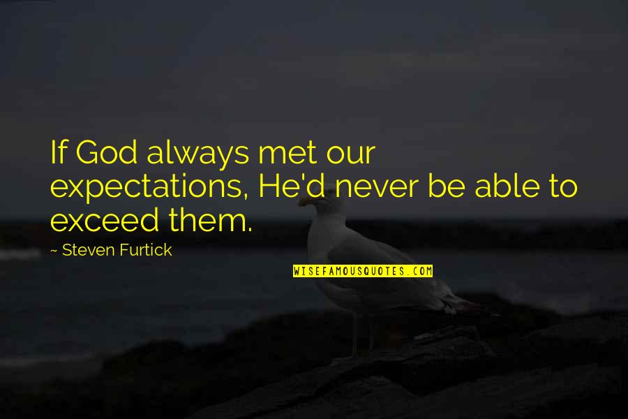 Democritus Atom Quotes By Steven Furtick: If God always met our expectations, He'd never