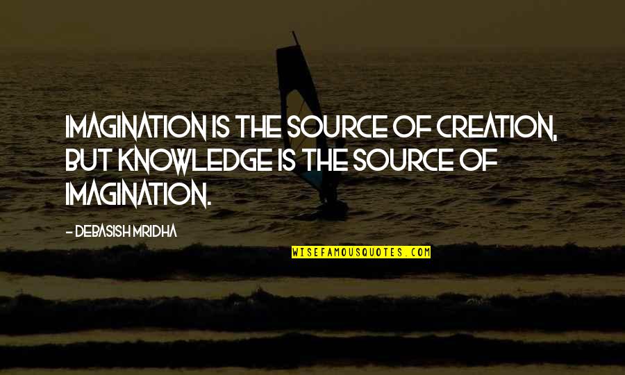 Democritus Of Abdera Quotes By Debasish Mridha: Imagination is the source of creation, but knowledge
