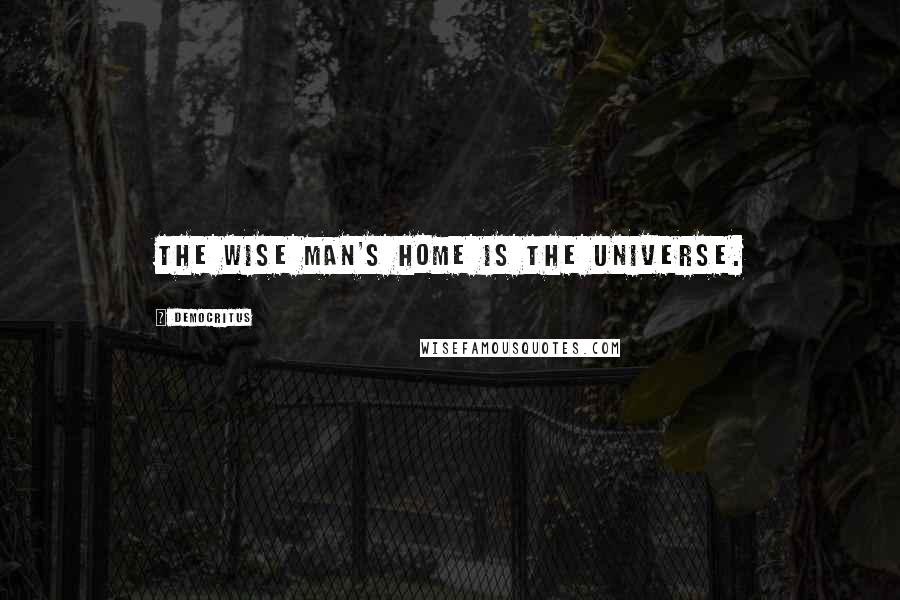 Democritus quotes: The wise man's home is the universe.