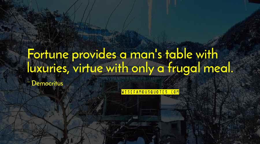 Democritus's Quotes By Democritus: Fortune provides a man's table with luxuries, virtue