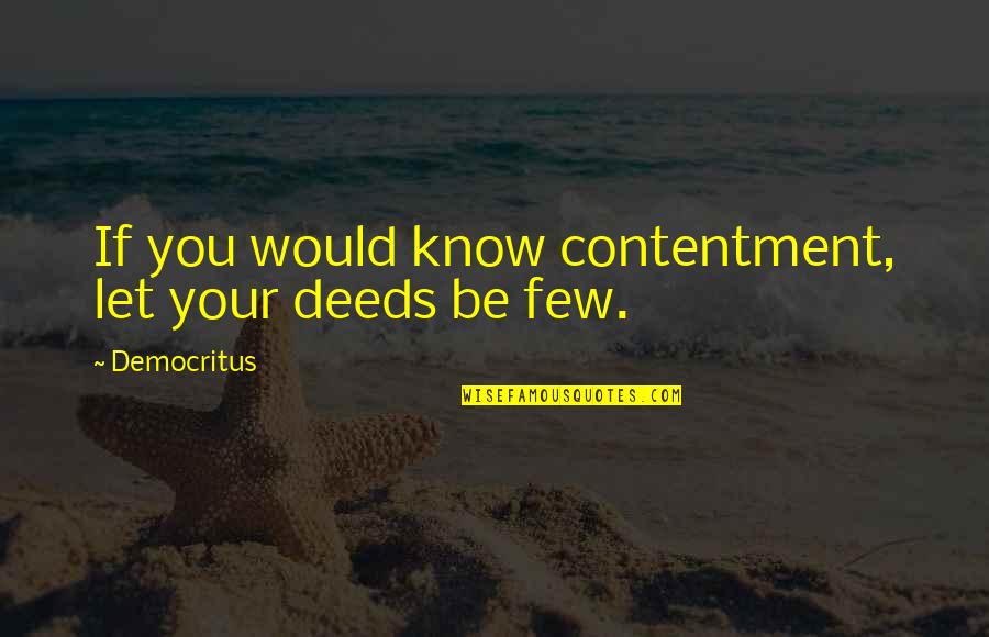 Democritus's Quotes By Democritus: If you would know contentment, let your deeds