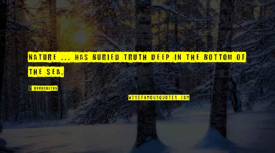 Democritus's Quotes By Democritus: Nature ... has buried truth deep in the