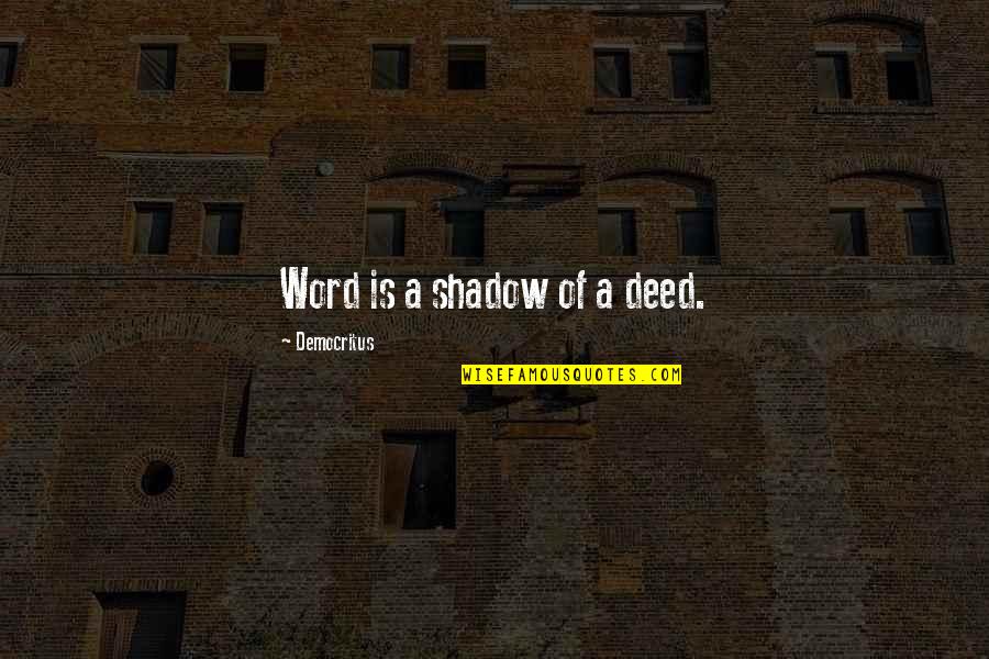 Democritus's Quotes By Democritus: Word is a shadow of a deed.