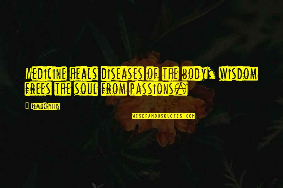 Democritus's Quotes By Democritus: Medicine heals diseases of the body, wisdom frees