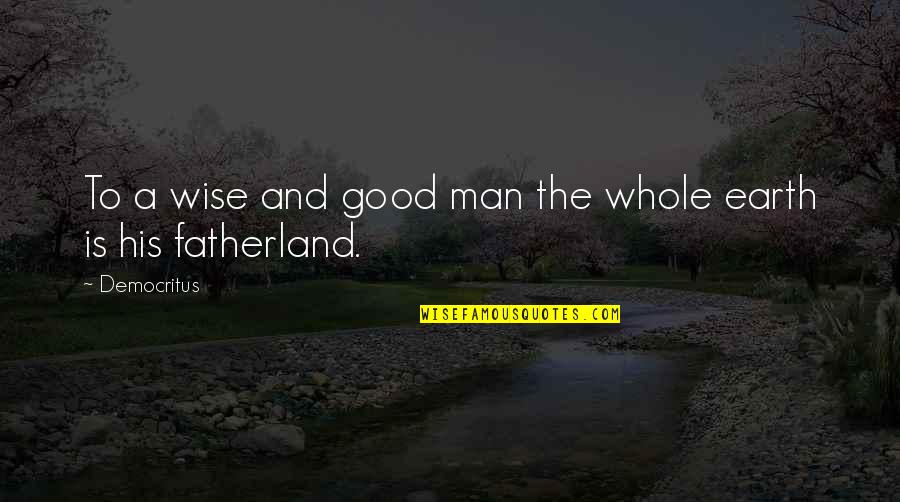 Democritus's Quotes By Democritus: To a wise and good man the whole
