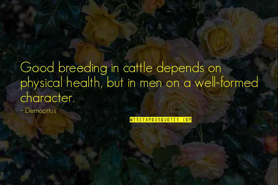 Democritus's Quotes By Democritus: Good breeding in cattle depends on physical health,