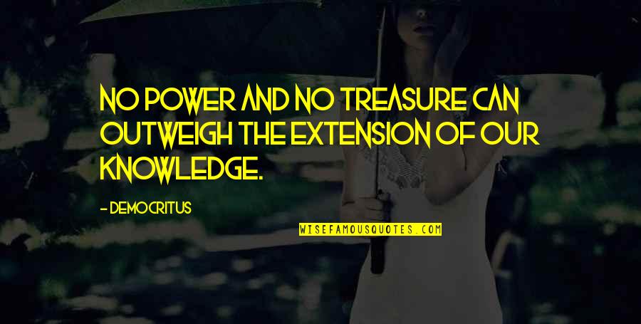 Democritus's Quotes By Democritus: No power and no treasure can outweigh the