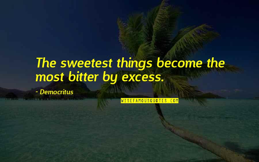Democritus's Quotes By Democritus: The sweetest things become the most bitter by