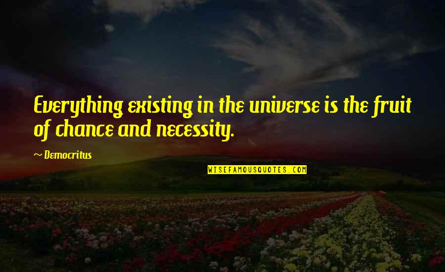 Democritus's Quotes By Democritus: Everything existing in the universe is the fruit