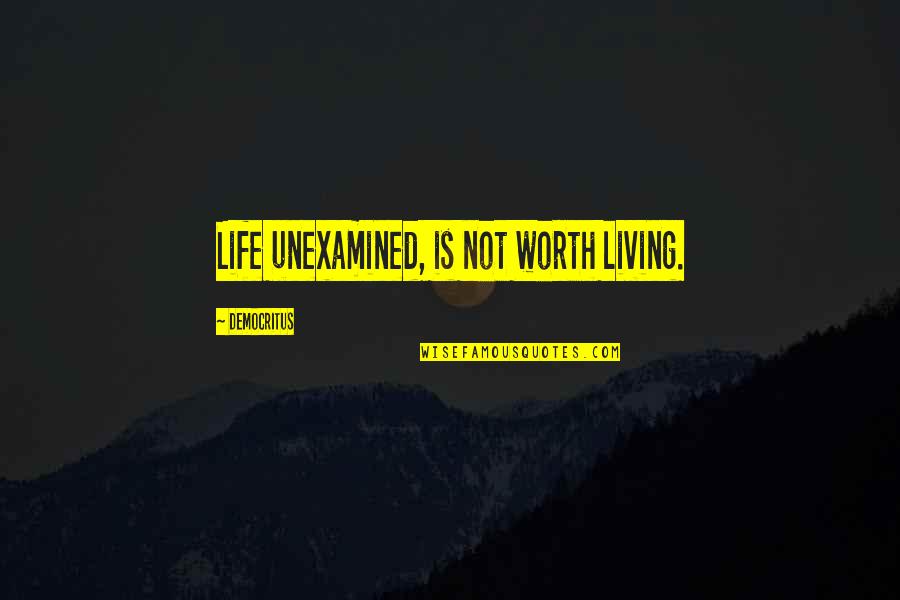 Democritus's Quotes By Democritus: Life unexamined, is not worth living.