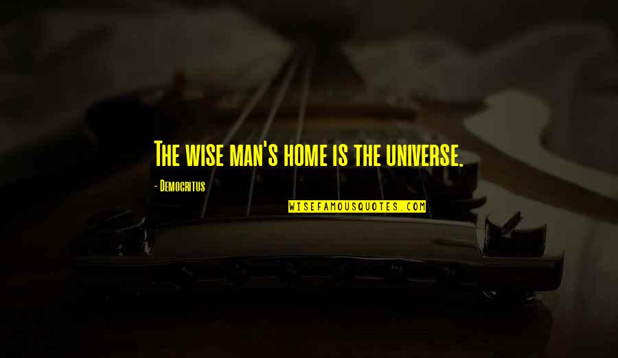 Democritus's Quotes By Democritus: The wise man's home is the universe.