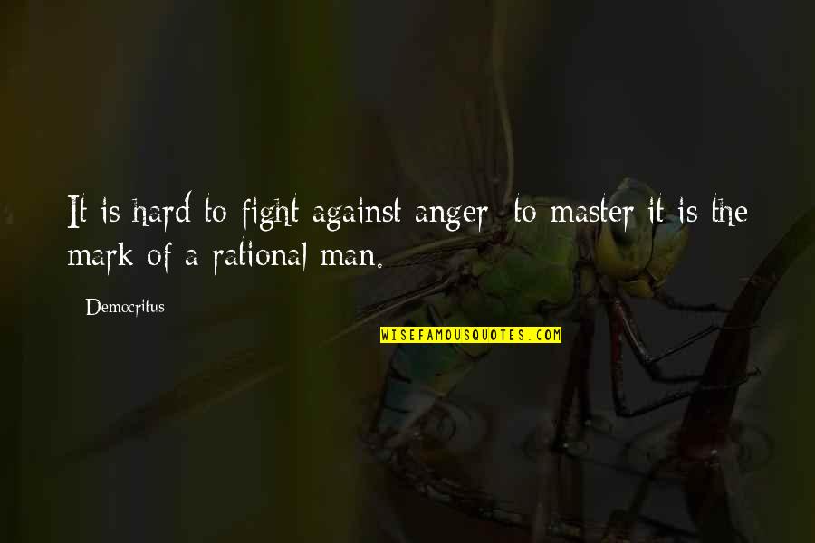 Democritus's Quotes By Democritus: It is hard to fight against anger: to