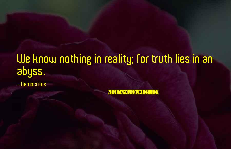 Democritus's Quotes By Democritus: We know nothing in reality; for truth lies