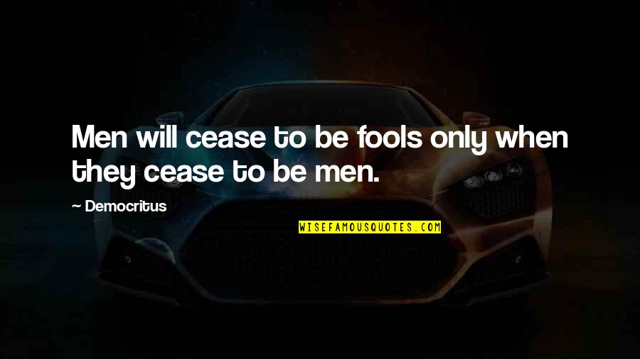 Democritus's Quotes By Democritus: Men will cease to be fools only when