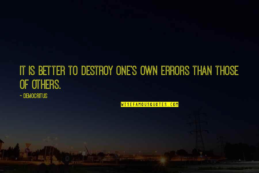 Democritus's Quotes By Democritus: It is better to destroy one's own errors