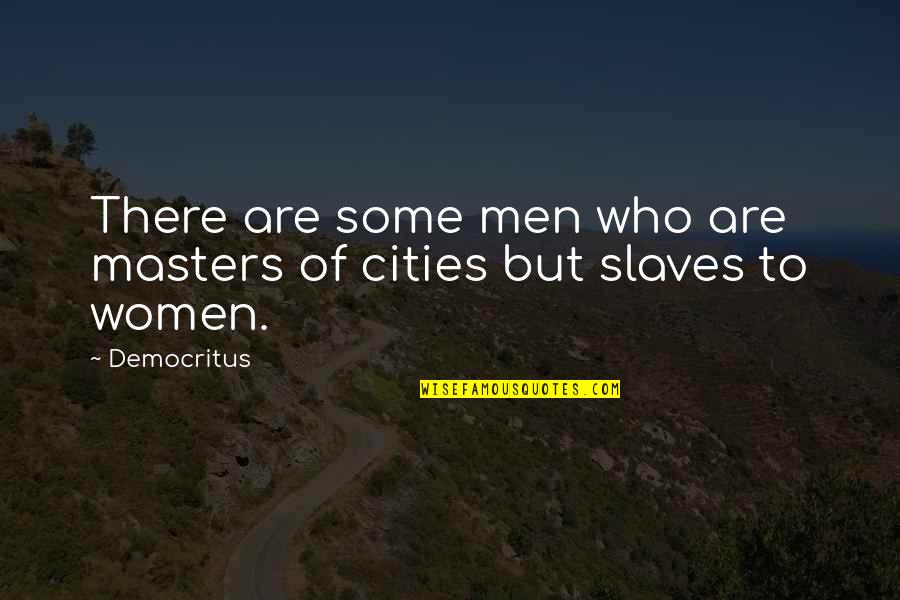 Democritus's Quotes By Democritus: There are some men who are masters of