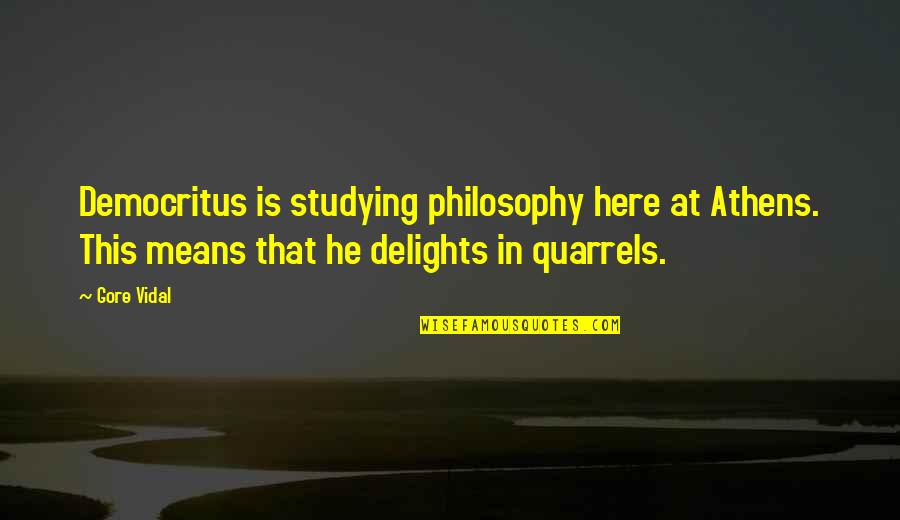 Democritus's Quotes By Gore Vidal: Democritus is studying philosophy here at Athens. This