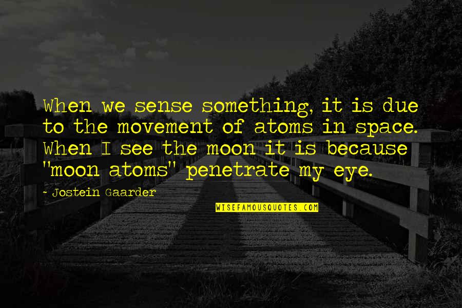 Democritus's Quotes By Jostein Gaarder: When we sense something, it is due to